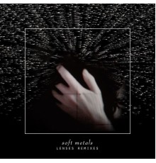 Soft Metals - Lenses (Remixes)