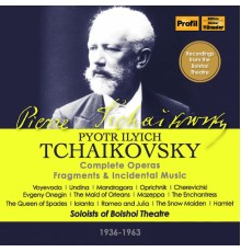 Soloists of Bolchoi Theatre - Tchaikovsky: Complete Operas, Incidental Music...