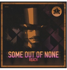 Some Out Of None - Reach