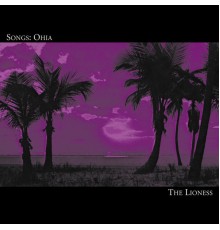 Songs:Ohia - The Lioness