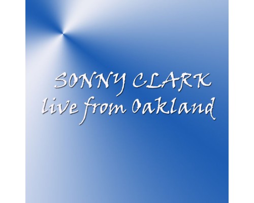 Sonny Clark - Live From Oakland