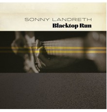 Sonny Landreth - Blacktop Run