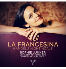 Sophie Junker, Le Concert de l'Hostel Dieu and Franck-Emmanuel Comte - La Francesina, Handel's nightingale