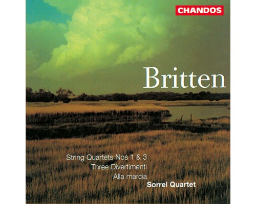 Sorrel Quartet - Britten: String Quartet No. 1, String Quartet No. 3, Alla marcia & Three Divertimenti Sorrel Quartet - Britten: String Quartet No. 1, String Quartet No. 3, Alla marcia & Three Divertimenti