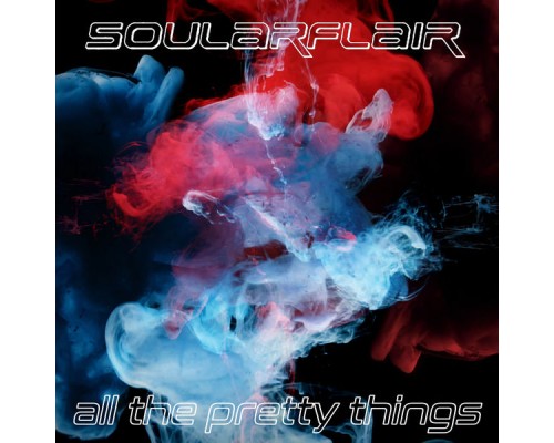 Soularflair - All The Pretty Things Soularflair - All The Pretty Things