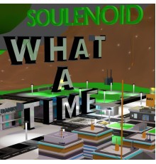 Soulenoid - What A Time