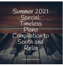 Soulful Piano Group, Classical Piano Academy, Chillout Piano Session - Summer 2021 Special: Timeless Piano Compilation to Sooth and Relax