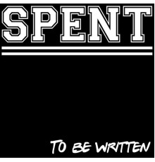 Spent - To Be Written