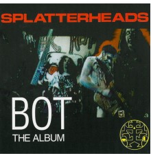 Splatterheads - Bot - The Album