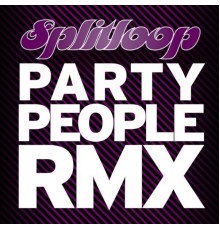 Splitloop - Splitloop 'Party People' Remixes