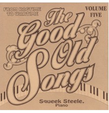Squeek Steele - Good Old Songs: From Ragime to Wartime, Vol. 5