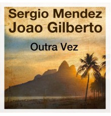 Sérgio Mendes & Joao Gilberto - Outra Vez