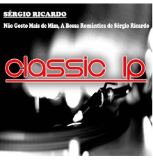 Sérgio Ricardo - Não Gosto Mais de Mim, a Bossa Romântica de Sérgio Ricardo  (Classic LP)