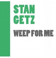 Stan Getz - Weep For Me (Stan Getz)