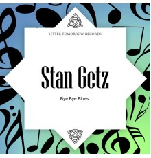 Stan Getz - Bye Bye Blues