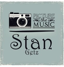 Stan Getz - Picture The Music