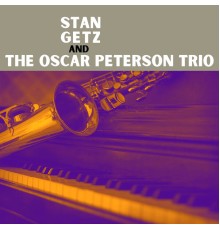 Stan Getz And The Oscar Peterson Trio - Stan Getz and The Oscar Peterson Trio