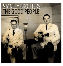 Stanley Brothers - The Good People