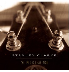 Stanley Clarke - The Bass-ic Collection