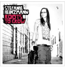 Stefanie Heinzmann - Roots To Grow