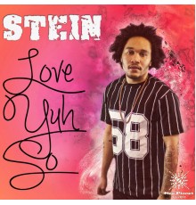 Stein - Love Yuh So