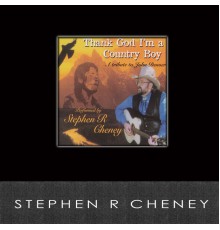 Stephen R Cheney - Thank God I'm a Country Boy