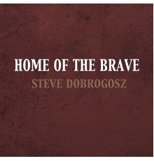 Steve Dobrogosz - Home of the Brave