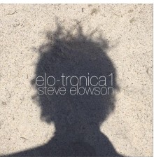 Steve Elowson - Elo-Tronica 1