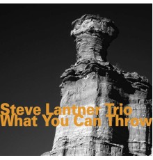 Steve Lantner Trio - What You Can Throw