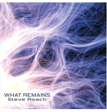 Steve Roach - What Remains