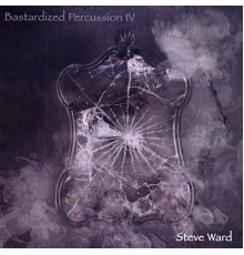 Steve Ward - Bastardized Percussion IV