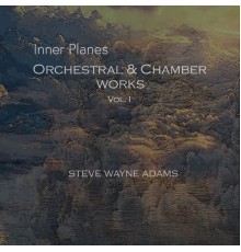 Steve Wayne Adams - Inner Planes: Orchestral & Chamber Works, Vol. I