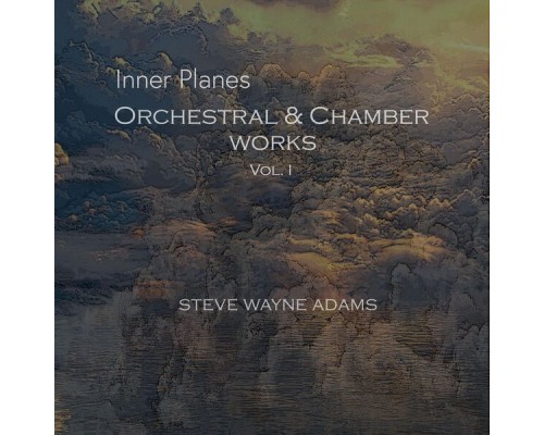 Steve Wayne Adams - Inner Planes: Orchestral & Chamber Works, Vol. I
