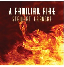 Stewart Francke - A Familiar Fire