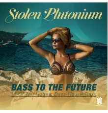 Stolen Plutonium - Bass to the Future: 15 of the Hottest Bass-House Traxx