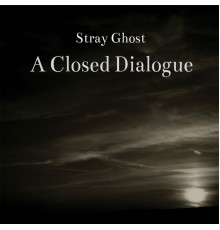 Stray Ghost - A Closed Dialogue