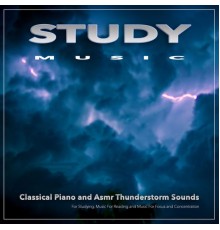 Studying Music, Study Music & Sounds, Thunderstorm - Study Music: Classical Piano and Asmr Thunderstorm Sounds For Studying, Music For Reading and Music For Focus and Concentration
