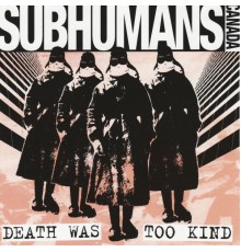 Subhumans - Death Was Too Kind