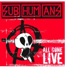 Subhumans - All Gone Live
