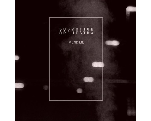 Submotion Orchestra - Mend Me