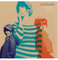 Suedehead - Constant Frantic Motion