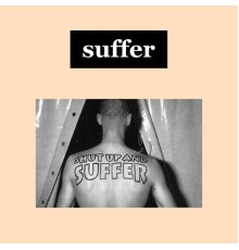 Suffer - Shut up and suffer