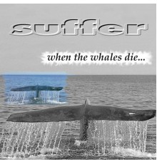 Suffer - When the whales die