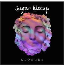 Sugar Hiccup - Closure