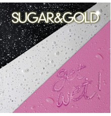 Sugar & Gold - Get Wet