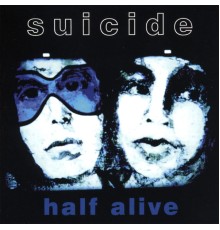 Suicide - Half Alive (Suicide)