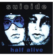 Suicide - Half Alive