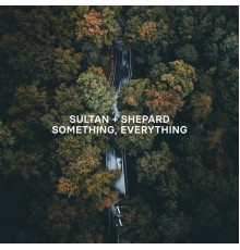 Sultan + Shepard - Something, Everything