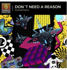 Sumatrah - Don't Need a Reason