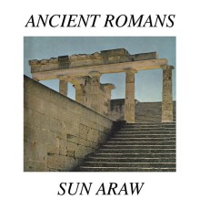 Sun Araw - Ancient Romans